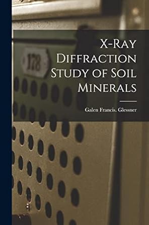 x ray diffraction study of soil minerals 1st edition galen francis glessner 1013836170, 978-1013836176