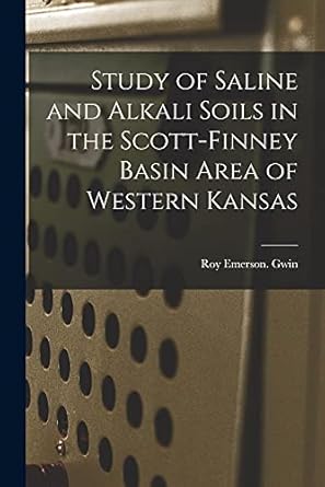 study of saline and alkali soils in the scott finney basin area of western kansas 1st edition roy emerson