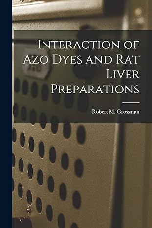 interaction of azo dyes and rat liver preparations 1st edition robert m grossman 1015236308, 978-1015236301