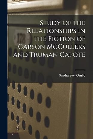 study of the relationships in the fiction of carson mccullers and truman capote 1st edition sandra sue grubb