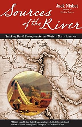 sources of the river tracking david thompson across north america 2nd edition jack nisbet 1570615225,