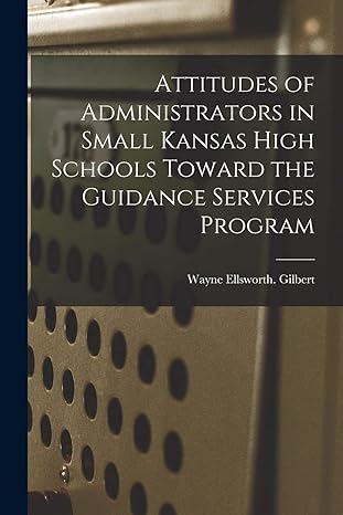 attitudes of administrators in small kansas high schools toward the guidance services program 1st edition