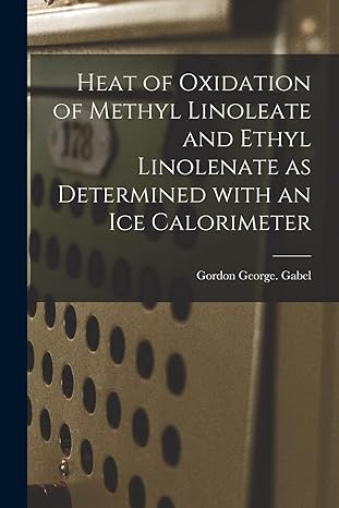 heat of oxidation of methyl linoleate and ethyl linolenate as determined with an ice calorimeter 1st edition