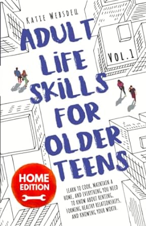 adult life skills for older teens home edition learn to cook maintain a home and everything you need to know