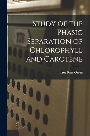 study of the phasic separation of chlorophyll and carotene 1st edition troy ren green 1014030196,