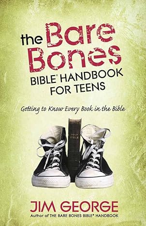 the bare bones bible handbook for teens getting to know every book in the bible 1st edition jim george