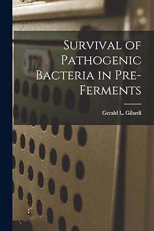 survival of pathogenic bacteria in pre ferments 1st edition gerald l 1932- gilardi 1014223482, 978-1014223487