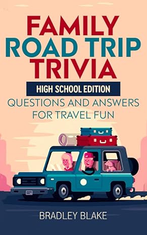 family road trip trivia high school edition questions and answers for travel fun 1st edition bradley blake