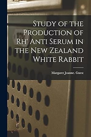 study of the production of rh anti serum in the new zealand white rabbit 1st edition margaret joanne guest