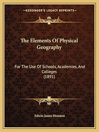 the elements of physical geography for the use of schools academies and colleges 1st edition edwin james