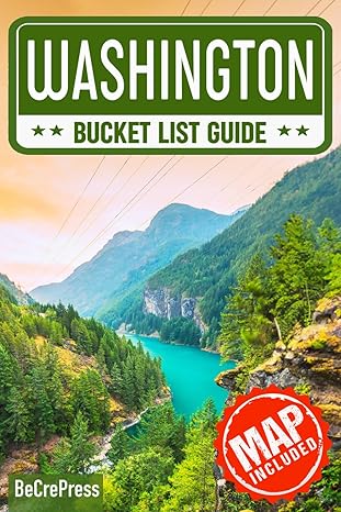 washington bucket list set off on 150 epic adventures and discover incredible destinations to live out your