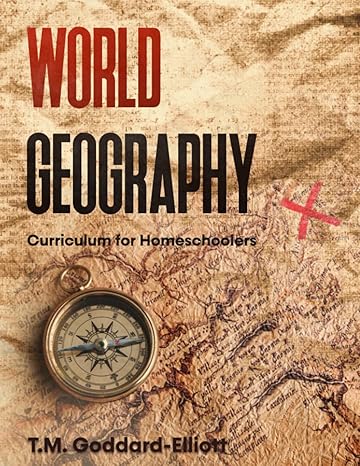 world geography curriculum for homeschoolers 1st edition t m goddard-elliott 979-8885892513