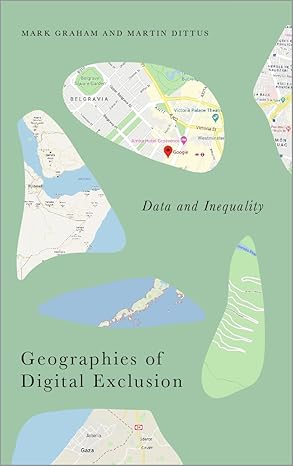 geographies of digital exclusion data and inequality 1st edition mark graham, martin dittus 0745340180,