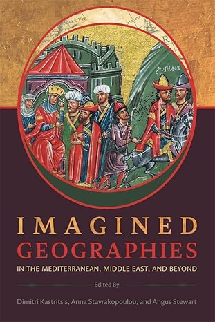 imagined geographies in the mediterranean middle east and beyond 1st edition dimitri kastritsis, anna