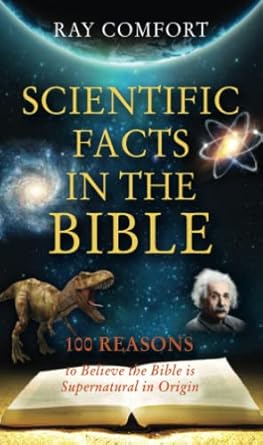 scientific facts in the bible 100 reasons to believe the bible is supernatural in origin 1st edition ray