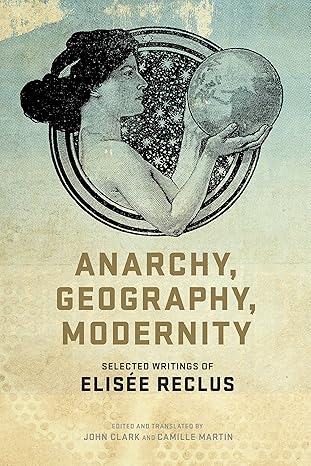 anarchy geography modernity selected writings of elis e reclus 1st edition elisee reclus, john p. clark,