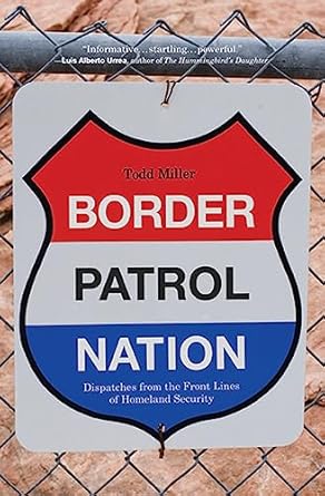 border patrol nation dispatches from the front lines of homeland security 1st edition todd miller 0872866319,