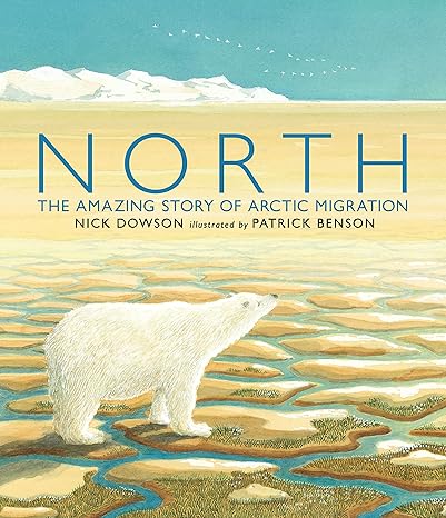 north the amazing story of arctic migration 1st edition nick dowson ,patrick benson 0763666637, 978-0763666637