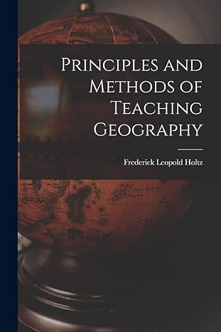 principles and methods of teaching geography 1st edition frederick leopold holtz 1017746249, 978-1017746242