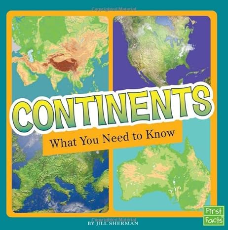 continents what you need to know 1st edition jill sherman 1515781240, 978-1515781240