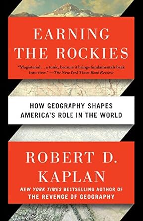 earning the rockies how geography shapes america s role in the world no-value edition robert d. kaplan