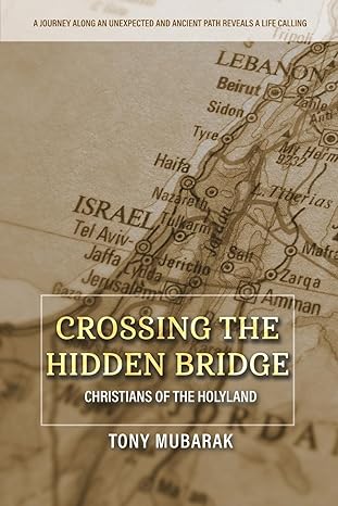 crossing the hidden bridge christians of the holyland 1st edition tony mubarak 1734840242, 978-1734840247