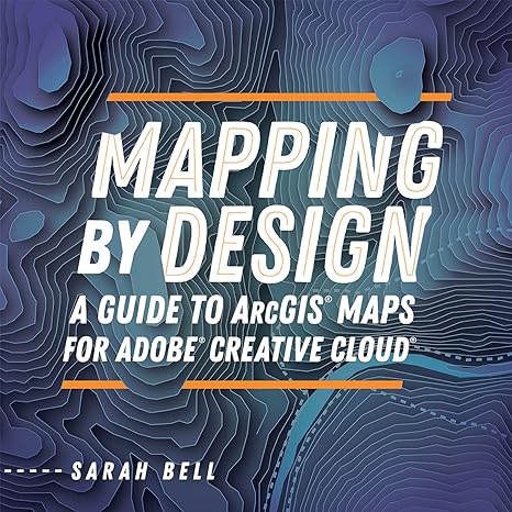 mapping by design a guide to arcgis maps for adobe creative cloud 1st edition sarah bell 1589486048