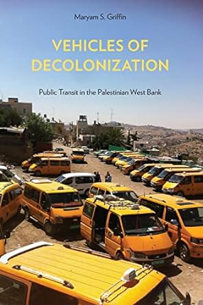 vehicles of decolonization public transit in the palestinian west bank 1st edition maryam s. griffin