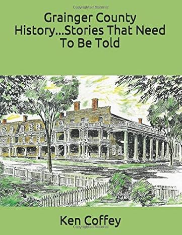 grainger county history stories that need to be told 1st edition ken coffey 1729264522, 978-1729264522