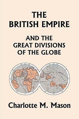 the british empire and the great divisions of the globe book ii in the ambleside geography series 1st edition