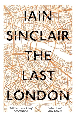 the last london true fictions from an unreal city mmp edition iain sinclair 1786073307, 978-1786073303