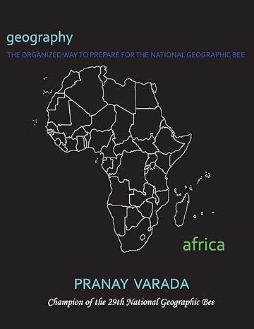 geography africa the organized way to prepare for the national geographic bee 1st edition pranay varada