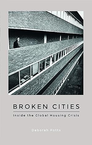 broken cities inside the global housing crisis 1st edition deborah potts 1786990547, 978-1786990549