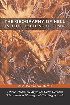 the geography of hell in the teaching of jesus gehena hades the abyss the outer darkness where there is