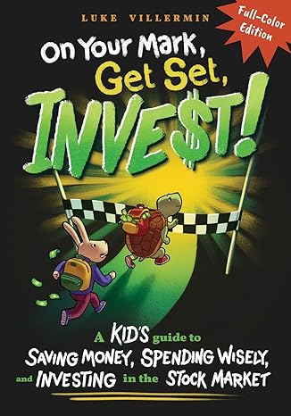 on your mark get set invest a kid s guide to saving money spending wisely and investing in the stock market