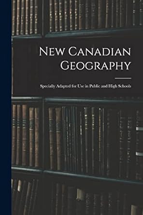 new canadian geography specially adapted for use in public and high schools 1st edition anonymous 1014477026,