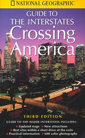 crossing america national geographic s guide to the interstates 3rd edition national geographic society