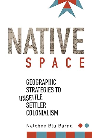 native space geographic strategies to unsettle settler colonialism 1st edition natchee blu barnd 0870719025,