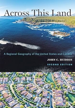 across this land a regional geography of the united states and canada 2nd edition john c. hudson 1421437589,