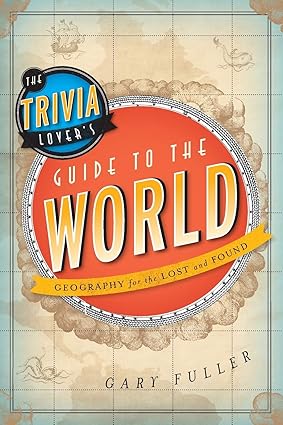 the trivia lover s guide to the world geography for the lost and found 1st edition gary fuller 1442214031,