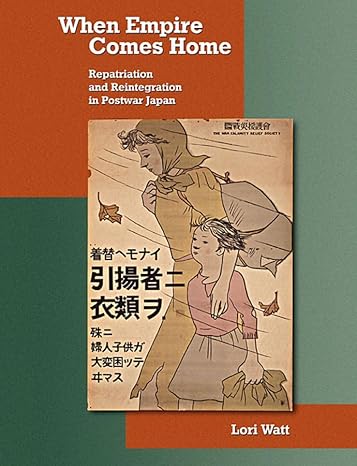 when empire comes home repatriation and reintegration in postwar japan 1st edition lori watt 0674055985,