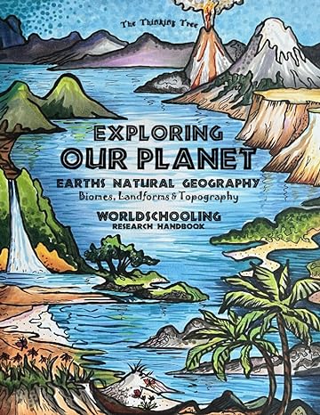 exploring our planet exploring earth s natural geography biomes landforms and topography worldschooling