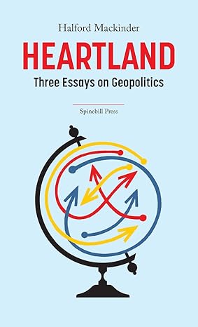 heartland three essays on geopolitics 1st edition halford mackinder 0648531570, 978-0648531579