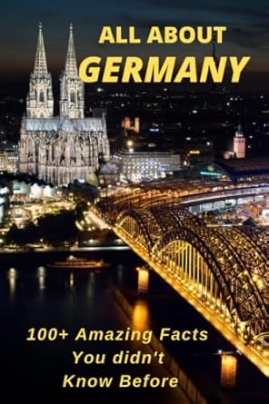 all about germany 100+ amazing and interesting facts you didn t know before 1st edition bandana ojha