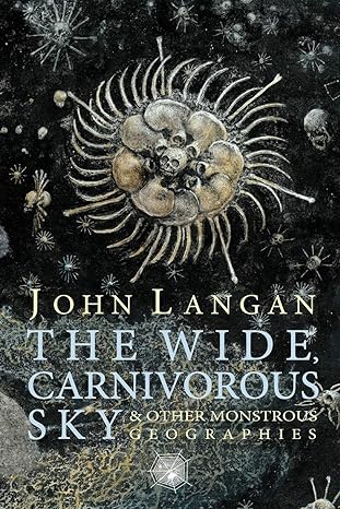 the wide carnivorous sky and other monstrous geographies 1st edition john langan ,jeffrey ford ,laird barron