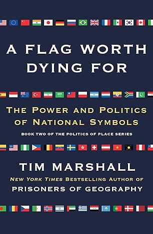 a flag worth dying for the power and politics of national symbols 1st edition tim marshall 1501168347,