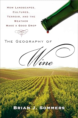 the geography of wine how landscapes cultures terroir and the weather make a good drop 1st edition brian j.