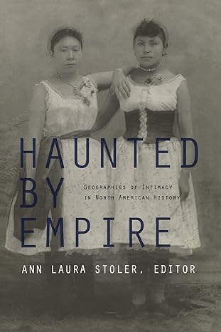 haunted by empire geographies of intimacy in north american history 1st edition ann laura stoler 082233724x,