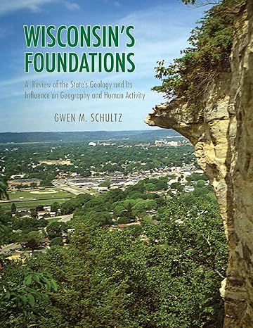 wisconsin s foundations a review of the state s geology and its influence 2nd edition gwen schultz, james m.