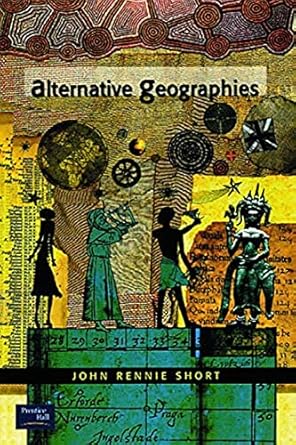 alternative geographies 1st edition john r. short 0130871605, 978-0130871602